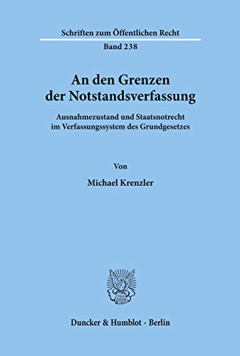 An den Grenzen der Notstandsverfassung.: Ausnahmezustand und Staatsnotrecht im Verfassungssystem des Grundgesetzes. (Schriften zum Öffentlichen Recht) von Duncker & Humblot GmbH