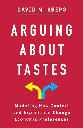Arguing About Tastes: Modeling How Context and Experience Change Economic Preferences (Kenneth J. Arrow Lecture) von Columbia University Press
