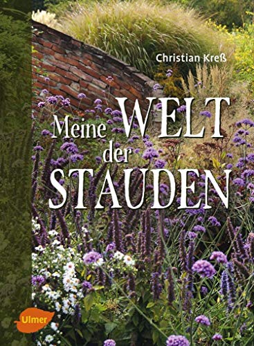 Meine Welt der Stauden: Staudenbeete anlegen, pflegen und verändern