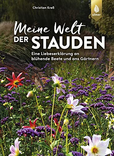Meine Welt der Stauden: Staudenbeete anlegen, pflegen und verändern. Eine Liebeserklärung an blühende Beete und ans Gärtnern