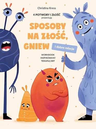 Sposoby na złość, gniew i dobre relacje: Workbook inspirowany terapią DBT