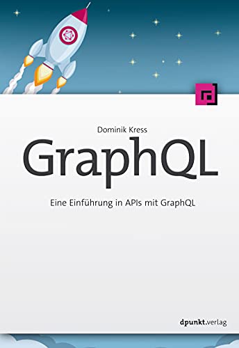 GraphQL: Eine Einführung in APIs mit GraphQL GraphQL: Eine Einführung in APIs mit GraphQL von Dpunkt.Verlag GmbH