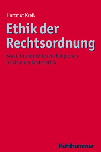 Ethik der Rechtsordnung: Staat, Grundrechte und Religionen im Licht der Rechtsethik (Ethik - Grundlagen und Handlungsfelder, 4, Band 4)