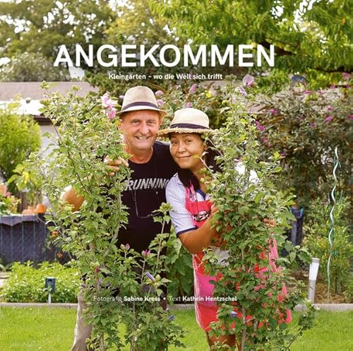 Angekommen: Kleingärten - wo die Welt sich trifft von Sabine Kress