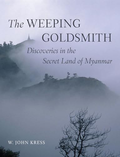 The Weeping Goldsmith: Discoveries in the Secret Land of Myanmar