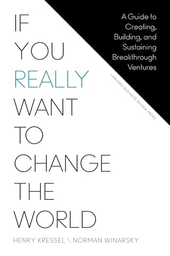 If You Really Want to Change the World: A Guide to Creating, Building, and Sustaining Breakthrough Ventures