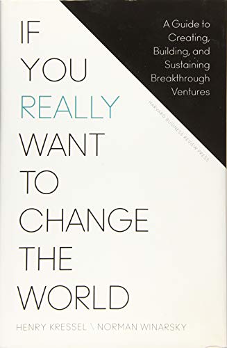 If You Really Want to Change the World: A Guide to Creating, Building, and Sustaining Breakthrough Ventures