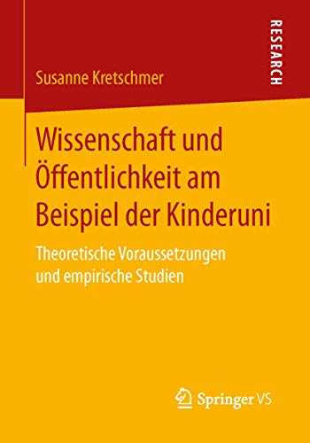 Wissenschaft und Öffentlichkeit am Beispiel der Kinderuni: Theoretische Voraussetzungen und empirische Studien von Springer VS