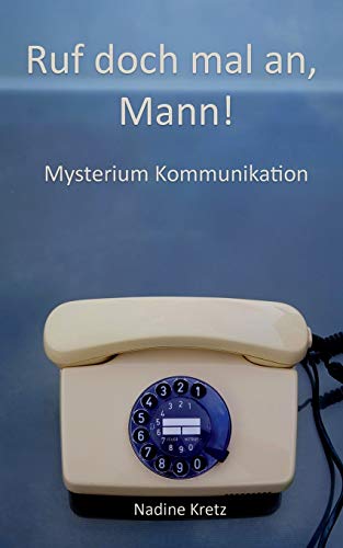 Ruf doch mal an, Mann!: Mysterium Kommunikation