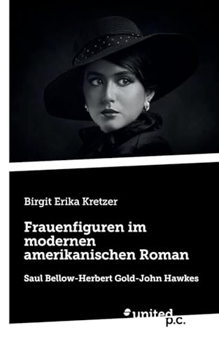Frauenfiguren im modernen amerikanischen Roman: Saul Bellow-Herbert Gold-John Hawkes von united p.c.