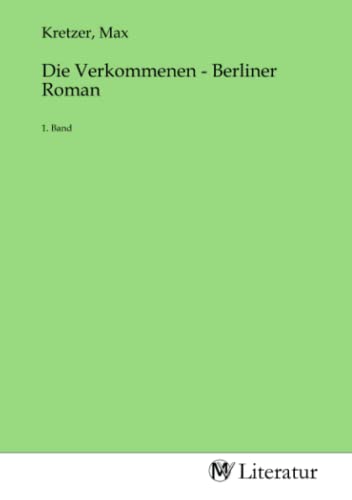 Die Verkommenen - Berliner Roman: 1. Band: 1. Band.DE von MV-Literatur