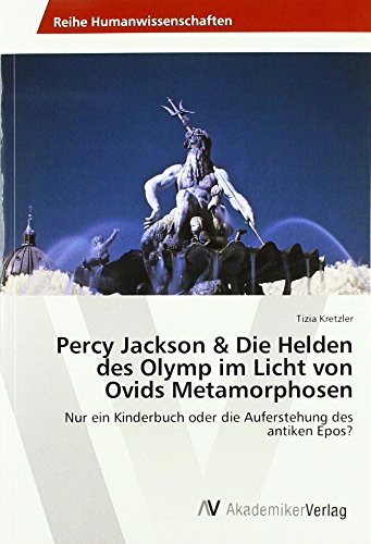 Percy Jackson & Die Helden des Olymp im Licht von Ovids Metamorphosen: Nur ein Kinderbuch oder die Auferstehung des antiken Epos?