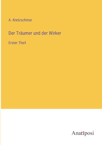 Der Träumer und der Wirker: Erster Theil von Anatiposi Verlag