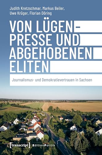 Von Lügenpresse und abgehobenen Eliten: Journalismus- und Demokratievertrauen in Sachsen (Edition Politik) von Transcript Verlag