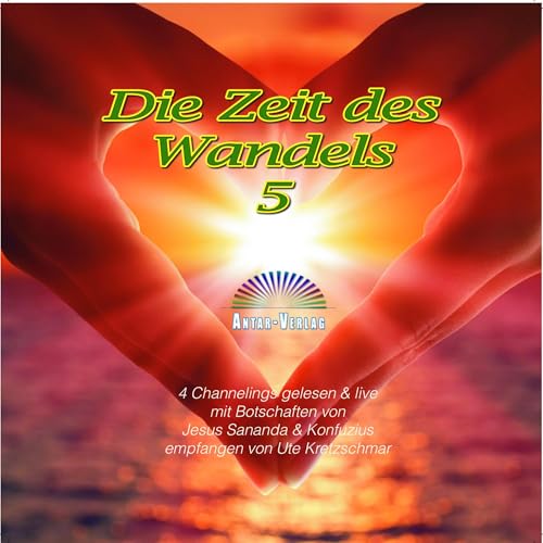 Die Zeit des Wandels 5: 4 Channelings gelesen & live mit Botschaften von Jesus Sananda & Konfuzius