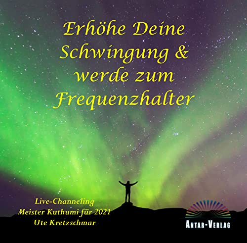 Erhöhe Deine Schwingung und werde zum Frequenzhalter: Live-Channeling Meister Kuthumi für 2021 von Antar Verlag