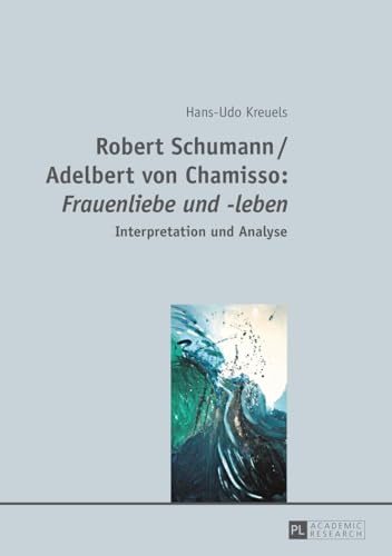 Robert Schumann / Adelbert von Chamisso: «Frauenliebe und -leben»: Interpretation und Analyse von Peter Lang Gmbh, Internationaler Verlag Der Wissenschaften