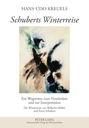 Schuberts Winterreise: Ein Wegweiser zum Verständnis und zur Interpretation- Die Winterreise von Wilhelm Müller und Franz Schubert von Lang, Peter GmbH