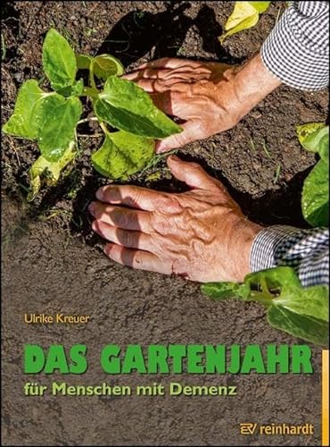 Das Gartenjahr für Menschen mit Demenz: Für draußen und drinnen (Reinhardts Gerontologische Reihe)