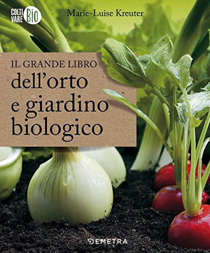 Il grande libro dell'orto e giardino biologico (Coltivare bio)