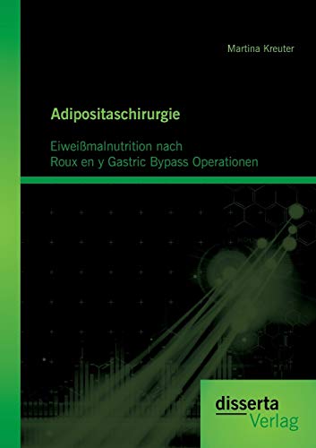 Adipositaschirurgie: Eiweißmalnutrition nach Roux en y Gastric Bypass Operationen Adipositaschirurgie: Eiweißmalnutrition nach Roux en y Gastric Bypass Operationen von Disserta Verlag