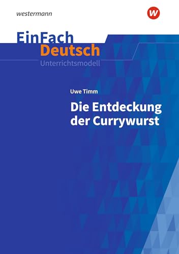 EinFach Deutsch Unterrichtsmodelle: Uwe Timm: Die Entdeckung der Currywurst Klassen 8 - 10 von Schöningh