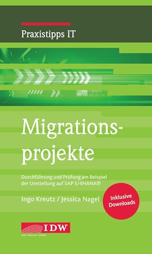 Migrationsprojekte: Durchführung und Prüfung am Beispiel der Umstellung auf SAP S/4HANA® (IDW Praxistipps IT: Digitalisierungshilfe für Wirtschaftsprüfer)