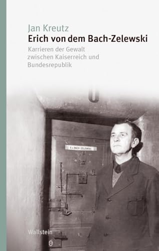 Erich von dem Bach-Zelewski: Karrieren der Gewalt zwischen Kaiserreich und Bundesrepublik (Studien zur Geschichte und Wirkung des Holocaust)