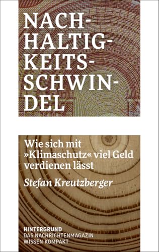 Nachhaltigkeitsschwindel: Wie sich mit »Klimaschutz« viel Geld verdienen lässt (WISSEN KOMPAKT) Nachhaltigkeitsschwindel: Wie sich mit »Klimaschutz« viel Geld verdienen lässt (WISSEN KOMPAKT) von Verlag Hintergrund