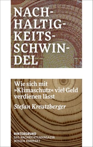 Nachhaltigkeitsschwindel: Wie sich mit »Klimaschutz« viel Geld verdienen lässt von Verlag Hintergrund