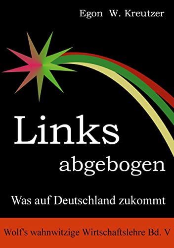 Links abgebogen: Was auf Deutschland zukommt (Wolf's wahnwitzige Wirtschaftslehre, Band 5)