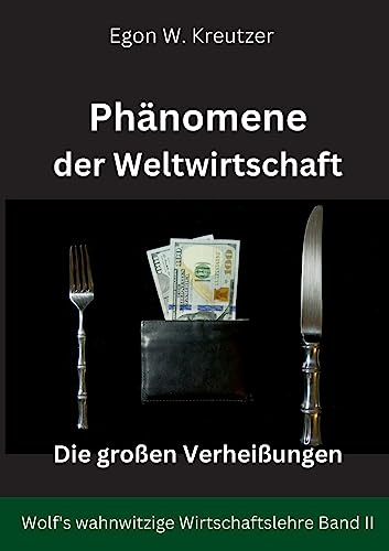 Phänomene der Weltwirtschaft: Die großen Verheißungen (Wolf's wahnwitzige Wirtschaftslehre) von Books on Demand
