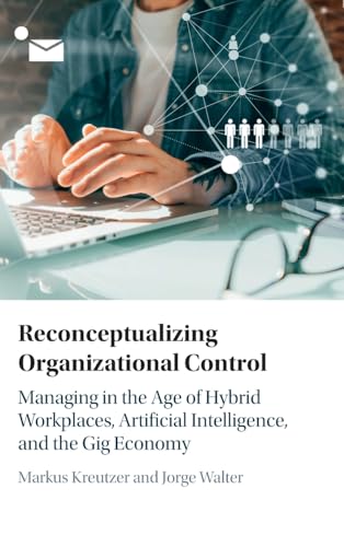 Reconceptualizing Organizational Control: Managing in the Age of Hybrid Workplaces, Artificial Intelligence, and the Gig Economy von Cambridge University Press