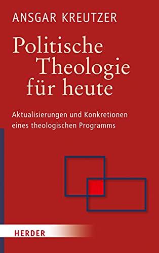 Politische Theologie für heute: Aktualisierungen und Konkretionen eines theologischen Programms von Verlag Herder