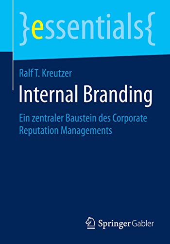Internal Branding: Ein zentraler Baustein des Corporate Reputation Managements (essentials) von Springer