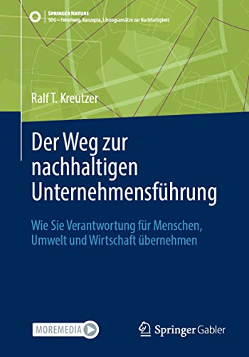 Der Weg zur nachhaltigen Unternehmensführung: Wie Sie Verantwortung für Menschen, Umwelt und Wirtschaft übernehmen (SDG - Forschung, Konzepte, Lösungsansätze zur Nachhaltigkeit) von Springer Gabler