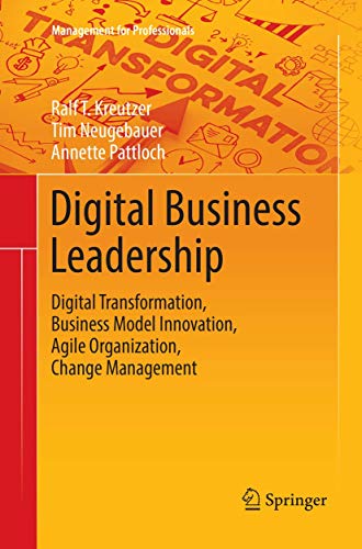 Digital Business Leadership: Digital Transformation, Business Model Innovation, Agile Organization, Change Management (Management for Professionals) von Springer