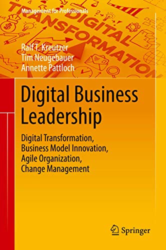 Digital Business Leadership: Digital Transformation, Business Model Innovation, Agile Organization, Change Management (Management for Professionals) von Springer