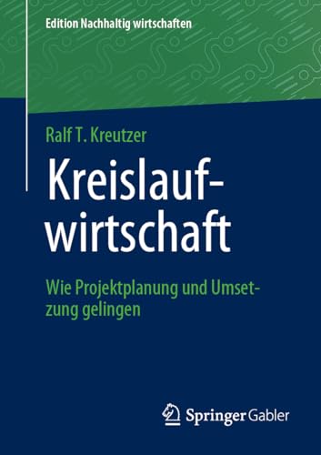 Kreislaufwirtschaft: Wie Projektplanung und Umsetzung gelingen (Edition Nachhaltig wirtschaften) von Springer Gabler