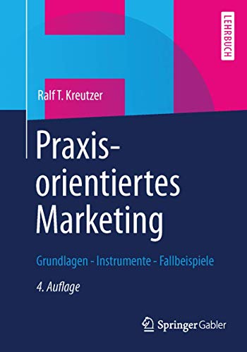 Praxisorientiertes Marketing: Grundlagen - Instrumente - Fallbeispiele Praxisorientiertes Marketing: Grundlagen - Instrumente - Fallbeispiele