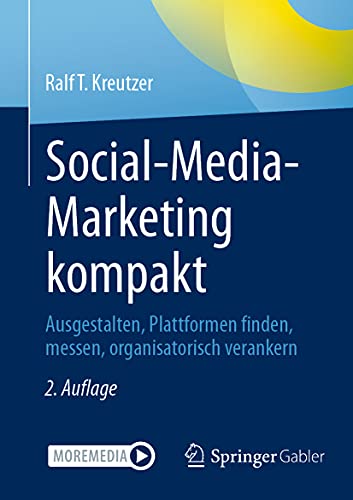 Social-Media-Marketing kompakt: Ausgestalten, Plattformen finden, messen, organisatorisch verankern Social-Media-Marketing kompakt: Ausgestalten, Plattformen finden, messen, organisatorisch verankern