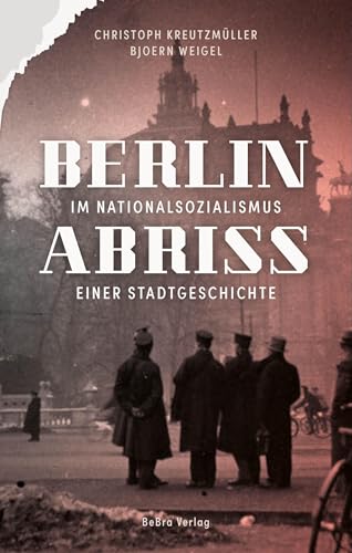 Berlin im Nationalsozialismus: Abriss einer Stadtgeschichte von Bebra Verlag