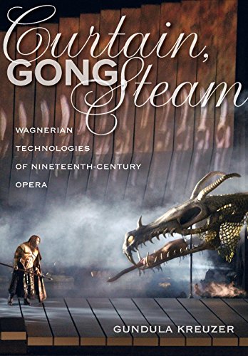 Curtain, Gong, Steam: Wagnerian Technologies of Nineteenth-Century Opera von University of California Press