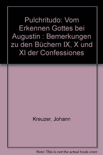 Pulchritudo: Vom Erkennen Gottes bei Augustin. Bemerkungen zu den Büchern IX, X und XI der 'Confessiones'