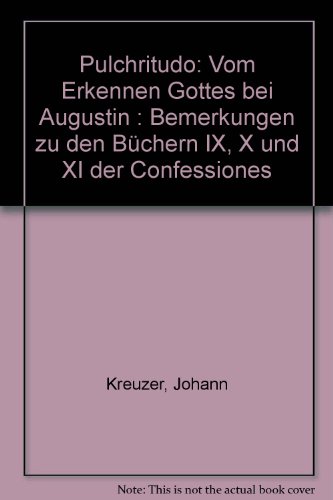 Pulchritudo: Vom Erkennen Gottes bei Augustin. Bemerkungen zu den Büchern IX, X und XI der 'Confessiones'