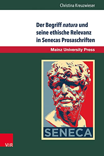 Der Begriff natura und seine ethische Relevanz in Senecas Prosaschriften Der Begriff natura und seine ethische Relevanz in Senecas Prosaschriften von V&R unipress