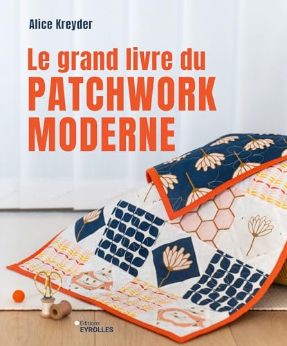 Le grand livre du patchwork moderne: Initiation et projets von EYROLLES
