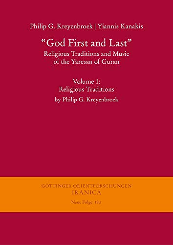 “God First and Last”. Religious Traditions and Music of the Yaresan of Guran: Volume 1: Religious Traditions by Philip G. Kreyenbroek (Göttinger ... III. Reihe: Iranica. Neue Folge, Band 18)
