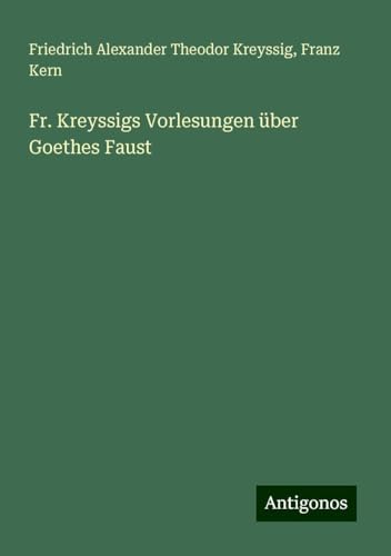 Fr. Kreyssigs Vorlesungen über Goethes Faust von Antigonos Verlag