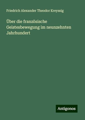 Über die französische Geistesbewegung im neunzehnten Jahrhundert von Antigonos Verlag
